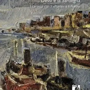 Spedito Oggi Dessí e la Sardegna. I carteggi con il «Ponte» e Il Polifilo