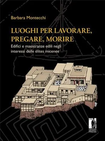 Promozione Esclusiva Luoghi per lavorare, pregare, morire. Edifici e maestranze edili negli interessi delle élites micenee