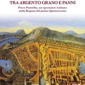 Tra argento, grano e panni. Piero Pantella, un operatore italiano nella Ragusa del primo quattrocento Spedito Oggi