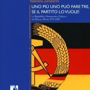 Uno più uno può fare tre, se il partito lo vuole! La Repubblica Democratica Tedesca tra Mosca e Bonn, 1971-1985 Saldi