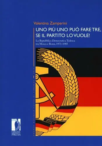Uno più uno può fare tre, se il partito lo vuole! La Repubblica Democratica Tedesca tra Mosca e Bonn, 1971-1985 Saldi