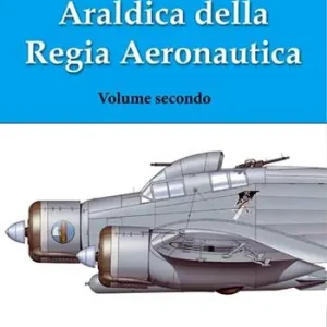 Araldica della regia aeronautica. Ediz. illustrata. Vol. 2 Prezzo Scontato