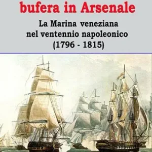A Buon Prezzo Venezia ‘800. Bufera in arsenale. La marina veneziana nel ventennio napoleonico (1796-1815)