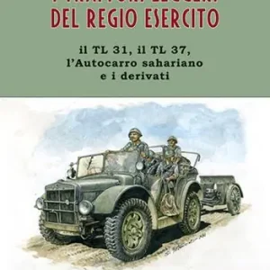 Compra Adesso I trattori leggeri del Regio Esercito. Il TL 31, il TL 37, l‘autocarro sahariano e i derivati