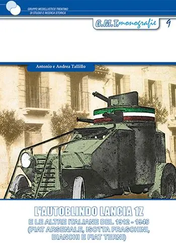 L‘autoblindo Lancia 1Z. E le altre italiane del 1912-1945 (FIAT Arsenale, Isotta Fraschini, Bianchi e FIAT Terni) Acquista Ora