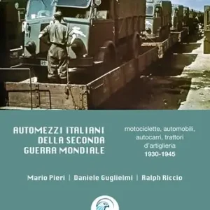 Offerta Lampo Automezzi italiani della Seconda Guerra Mondiale. Motociclette, automobili, autocarri, trattori d’artiglieria 1930-1945