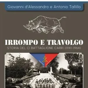 Irrompo e travolgo. Storia del CI Battaglione Carri (1941–1964). Ediz. illustrata Sconto