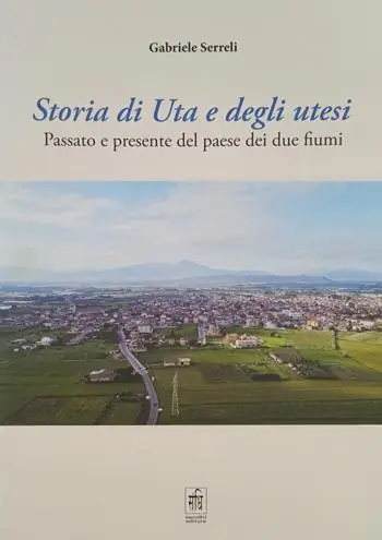 Storia di Uta e degli utesi. Passato e presente del paese dei due fiumi Più Venduto