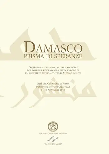 Must-Have Damasco prisma di speranze. Prospettive educative, attese e speranze del possibile ritorno alla città simbolo di un conflitto esteso a tutto il Medio Oriente. Atti del convegno (Roma, 11-13 novembre 2016). Ediz. italiana e inglese