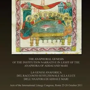 The anaphoral genesis of the institution narrative in light of the Anaphora of Addai and Mari. Acts... (Roma, 25-26 ottobre 2011). Ediz. italiana, inglese e francese Consegna Rapida