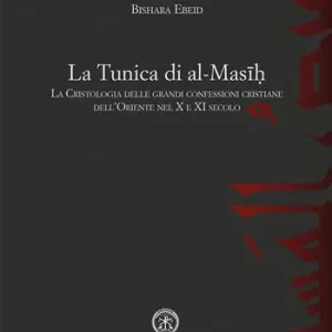 La tunica di al-Masih. La cristologia delle grandi confessioni cristiane dell’Oriente nel X e XI secolo Professionale