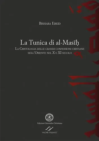 La tunica di al-Masih. La cristologia delle grandi confessioni cristiane dell’Oriente nel X e XI secolo Professionale