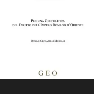 Offerta Limitata Per una geopolitica del diritto dell’Impero Romano d’Oriente
