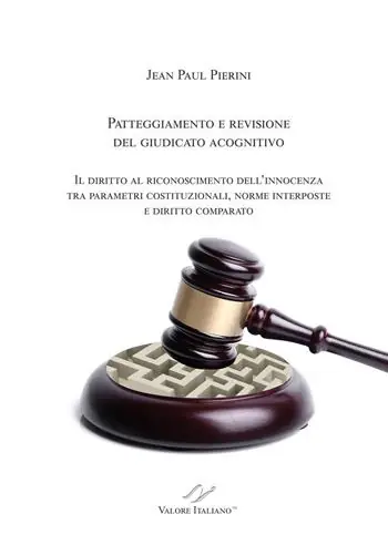 Ultima Occasione Patteggiamento e rimozione del giudicato acognitivo. Il diritto al riconoscimento dell’innocenza tra parametri costituzionali, norme interposte e diritto comparato