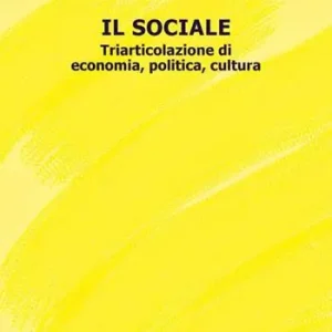 Il sociale. Triarticolazione di cultura, politica, economia Must-Have