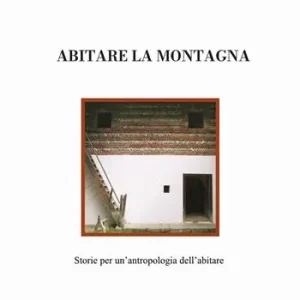 Compra Oggi Stesso Abitare la montagna. Storie per un‘antropologia dell‘abitare
