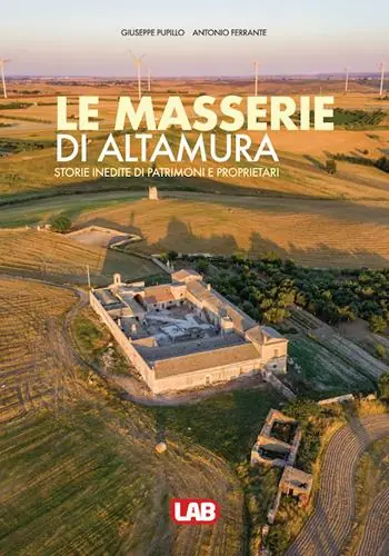Le masserie di Altamura. Storie inedite di patrimoni e proprietari. Ediz. a colori Bestseller