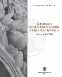Gli stucchi delle chiese di Messina e della sua provincia (secoli XVII-XIX) Prezzo Basso