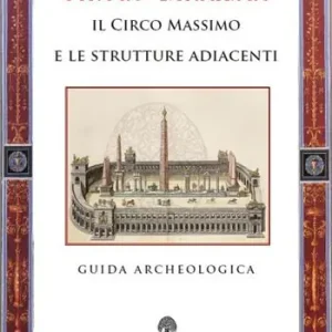 Circus Maximus. Il Circo Massimo e le strutture adiacenti. Guida archeologica Spedizione Espresso