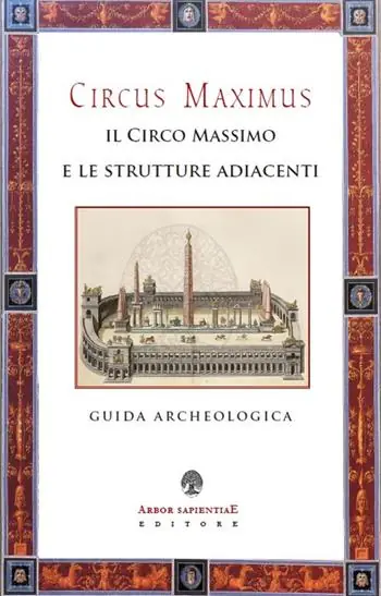 Circus Maximus. Il Circo Massimo e le strutture adiacenti. Guida archeologica Spedizione Espresso