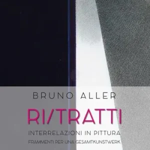 Bruno Aller. Ri/Tratti. Interrelazioni in pittura. Frammenti per una Gesamtkunstwerk Affare