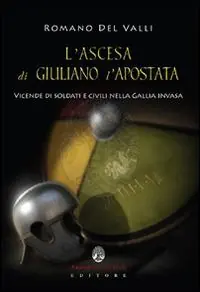 Ultime Pezzi L‘ ascesa di Giuliano l‘Apostata. Vicende di soldati e civili nella Gallia invasa