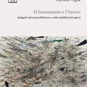Il frammento e l‘intero. Indagini sul senso dell‘essere e sulla stabilità del sapere Spedito Oggi
