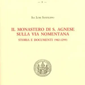 Il monastero di S. Agnese sulla via Nomentana. Storia e documenti (982-1299) Spedito Oggi