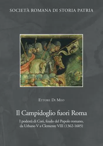 Subito Disponibile Il Campidoglio fuori Roma. I podestà di Cori, feudo del popolo romano, da Urbano V a Clemente VIII (1362-1605)
