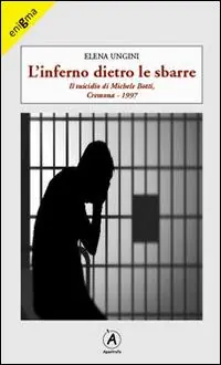 L‘ inferno dietro le sbarre. Il suicidio di Michele Botti, Cremona 1997 Più Venduto