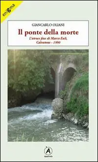 Il ponte della morte. L‘atroce fine di Marco Euli, Calvatone 1990 Saldi