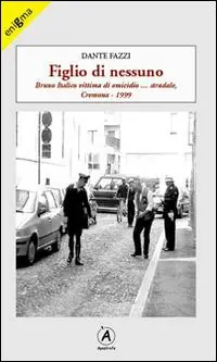Figlio di nessuno. Bruno Italico vittima di omicidio... stradale, Cremona 1999 Direttamente Dal Produttore