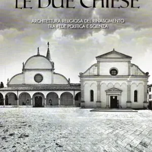 Le due chiese. Architettura religiosa del Rinascimento tra fede politica e scienza Più Venduto