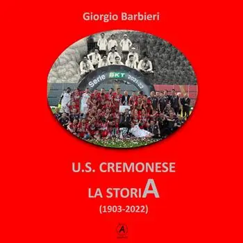 Offerta Limitata U.S. Cremonese. La storia (1903-2022)