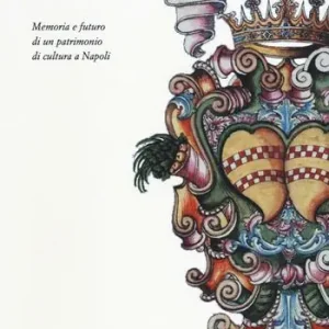 Palazzo Serra di Cassano. Memoria e futuro di un patrimonio di cultura a Napoli Esclusivo