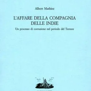 Subito Disponibile L‘ affare della Compagnia delle Indie. Un processo di corruzione nel periodo del Terrore
