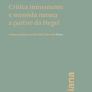 La libertà che si realizza. Critica immanente e seconda natura a partire da Hegel Reso Gratuito