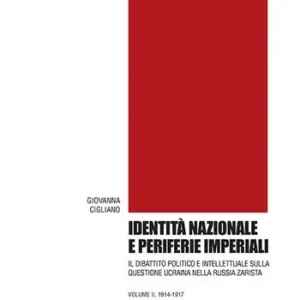 Più Venduto Identità nazionale e periferie imperiali. Il dibattito politico e intellettuale sulla questione ucraina nella Russia zarista. Vol. 2 1914-1917