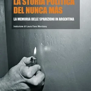 La storia politica del Nunca Más. La memoria delle sparizioni in Argentina Spedito Oggi