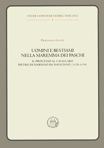 Prezzo Conveniente Uomini e bestiami nella Maremma dei Paschi. Il processo al cavallaro Pietro di Mariano da Marciano (1578-1579)