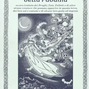 Entità fatate della Padania. Ovvero trattato dei draghi, fate, folletti e di altre strane creature che possono apparire in questa terra, dei loro usi e costumi... Must-Have