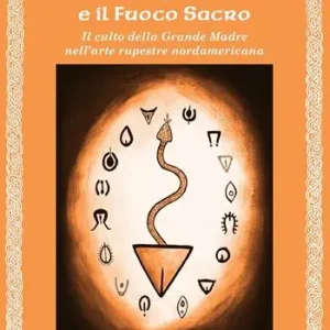 Il serpente e il fuoco sacro. Il culto della Grande Madre nell‘arte rupestre nordamericana. Ediz. multilingue Direttamente Dal Produttore
