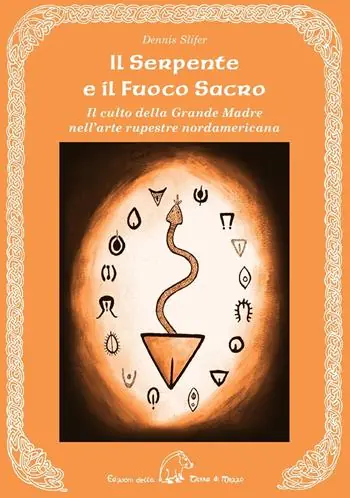 Il serpente e il fuoco sacro. Il culto della Grande Madre nell‘arte rupestre nordamericana. Ediz. multilingue Direttamente Dal Produttore