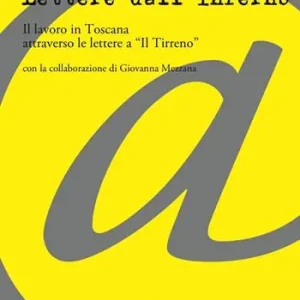 Prezzo Basso Lettere dall‘inferno. Il lavoro in Toscana attraverso le lettere a «Il Tirreno»