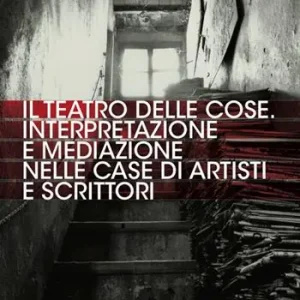 Prezzo Di Fabbrica Il teatro delle cose. Interpretazione e mediazione nelle case di artisti e scrittori
