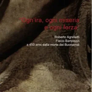 «Ogn‘ira, ogni miseria e ogni forza». Roberto Agnoletti, Flavio Bartolozzi a 450 anni dalla morte del Buonarroti Bestseller