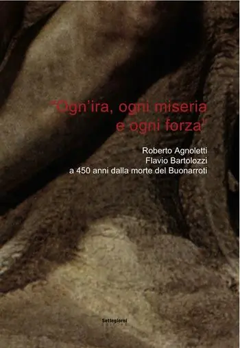 «Ogn‘ira, ogni miseria e ogni forza». Roberto Agnoletti, Flavio Bartolozzi a 450 anni dalla morte del Buonarroti Bestseller
