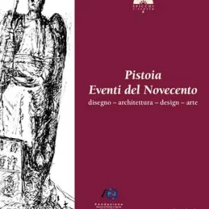Pistoia. Eventi del Novecento. Disegno, architettura, design, arte Ultime Pezzi