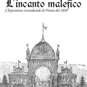 Offerta L‘incanto malefico. L‘esposizione circondariale di Pistoia del 1899. Con cartina