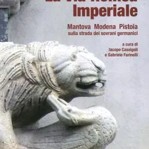 Compra Oggi Stesso La via romea imperiale. Mantova, Modena, Pistoia. Sulla strada dei sovrani germanici